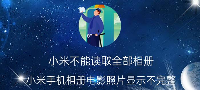 小米不能读取全部相册 小米手机相册电影照片显示不完整